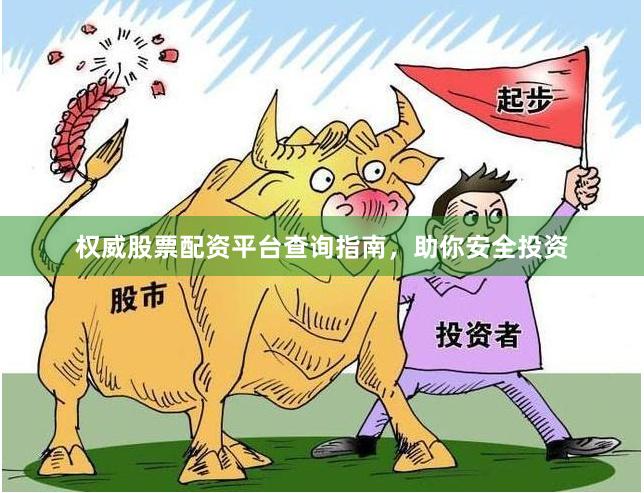 权威股票配资平台查询指南，助你安全投资