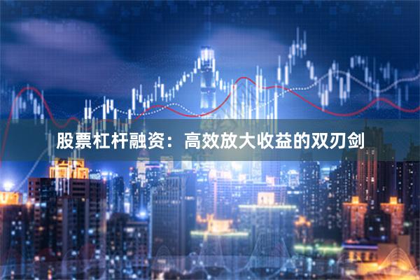 股票杠杆融资：高效放大收益的双刃剑