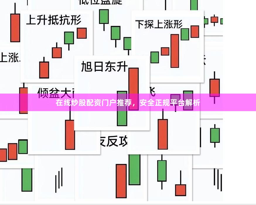 在线炒股配资门户推荐，安全正规平台解析